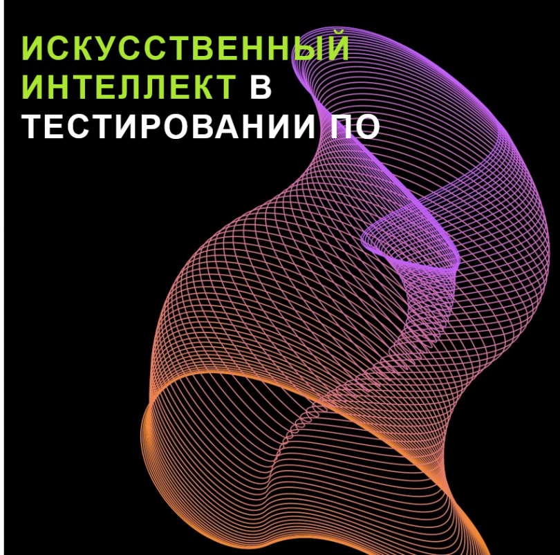 Искусственный интеллект в тестировании ПО: сценарии применения, лайфхаки и подводные камни